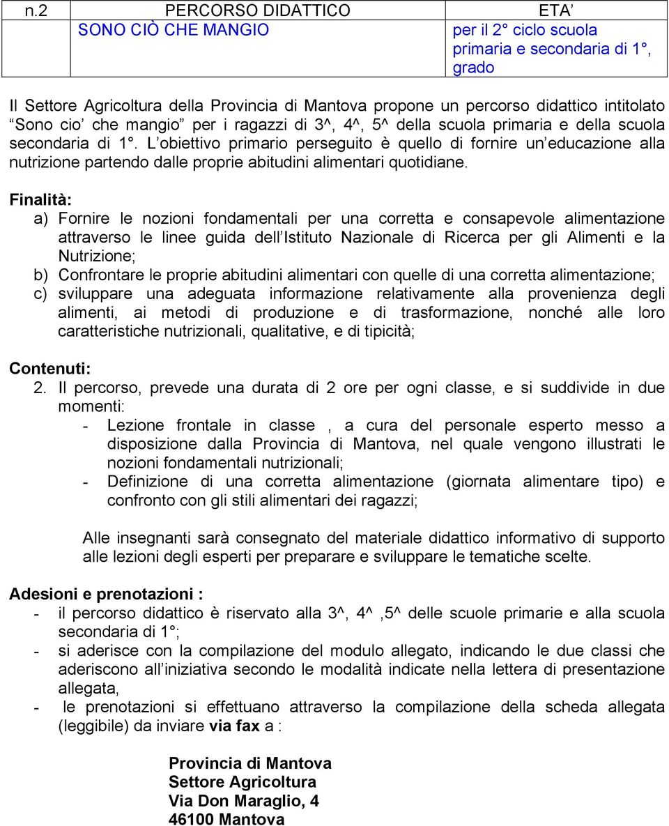 a) Fornire le nozioni fondamentali per una corretta e consapevole alimentazione attraverso le linee guida dell Istituto Nazionale di Ricerca per gli Alimenti e la Nutrizione; b) Confrontare le