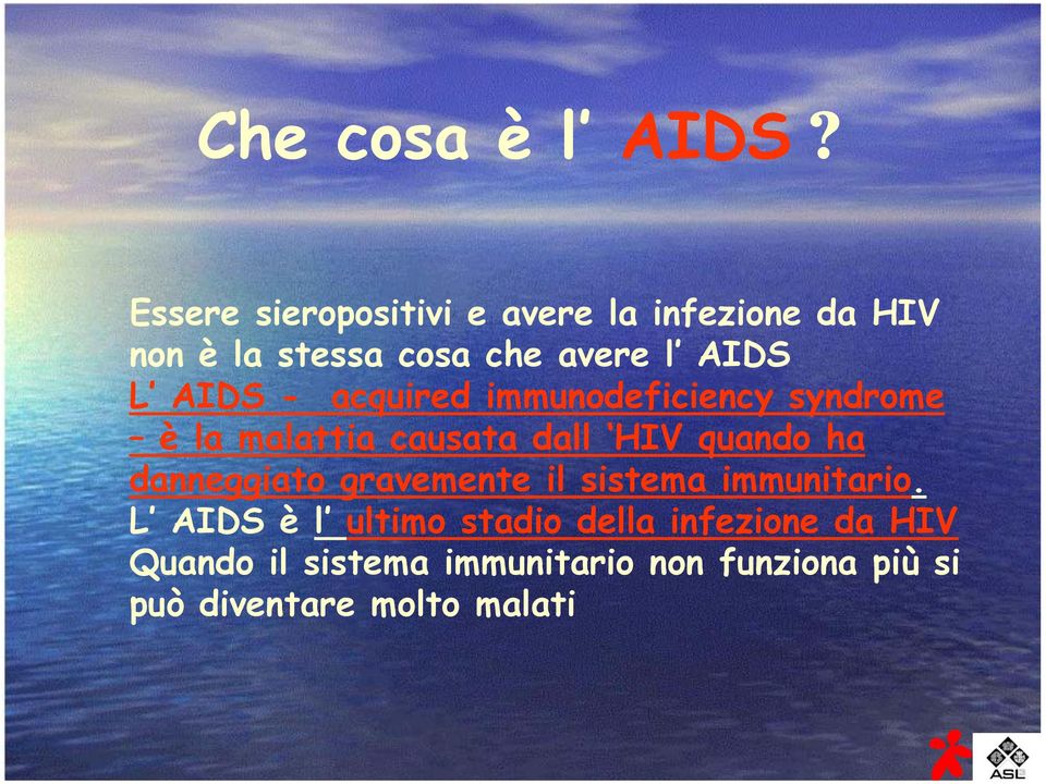 AIDS - acquired immunodeficiency syndrome è la malattia causata dall HIV quando ha