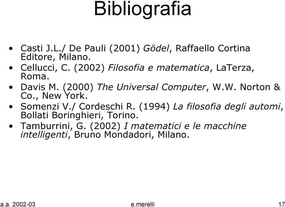 , New York. Somenzi V./ Cordeschi R. (1994) La filosofia degli automi, Bollati Boringhieri, Torino.