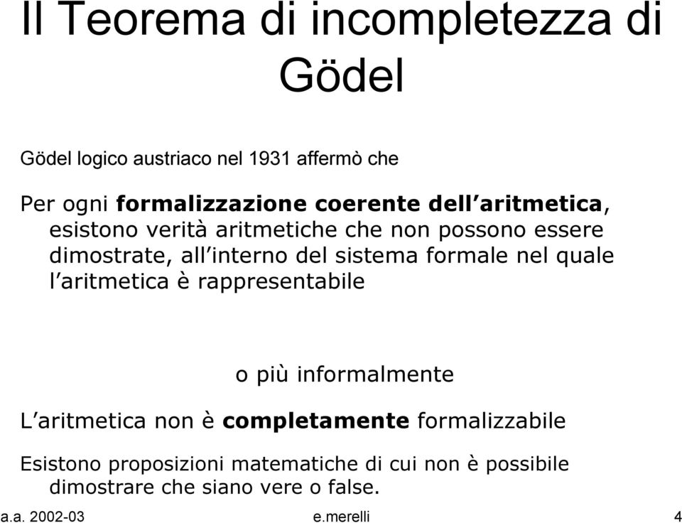 formale nel quale l aritmetica è rappresentabile o più informalmente L aritmetica non è completamente