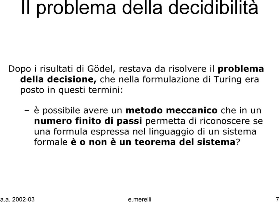 avere un metodo meccanico che in un numero finito di passi permetta di riconoscere se una