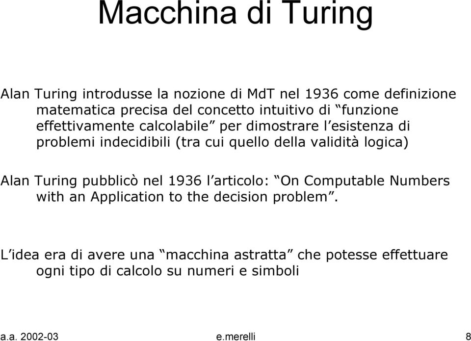 validità logica) Alan Turing pubblicò nel 1936 l articolo: On Computable Numbers with an Application to the decision problem.