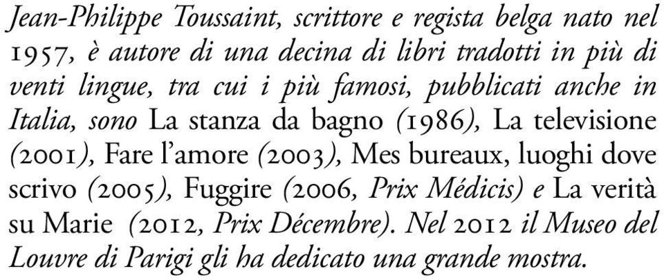 televisione (2001), Fare l amore (2003), Mes bureaux, luoghi dove scrivo (2005), Fuggire (2006, Prix Médicis)