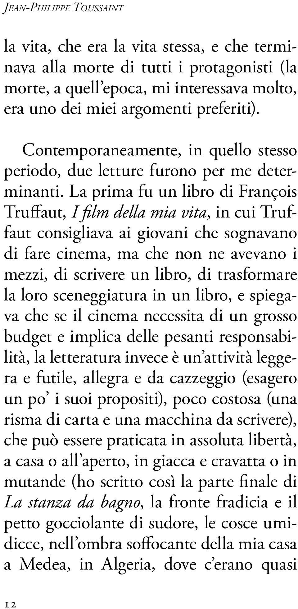 La prima fu un libro di François Truffaut, I film della mia vita, in cui Truffaut consigliava ai giovani che sognavano di fare cinema, ma che non ne avevano i mezzi, di scrivere un libro, di