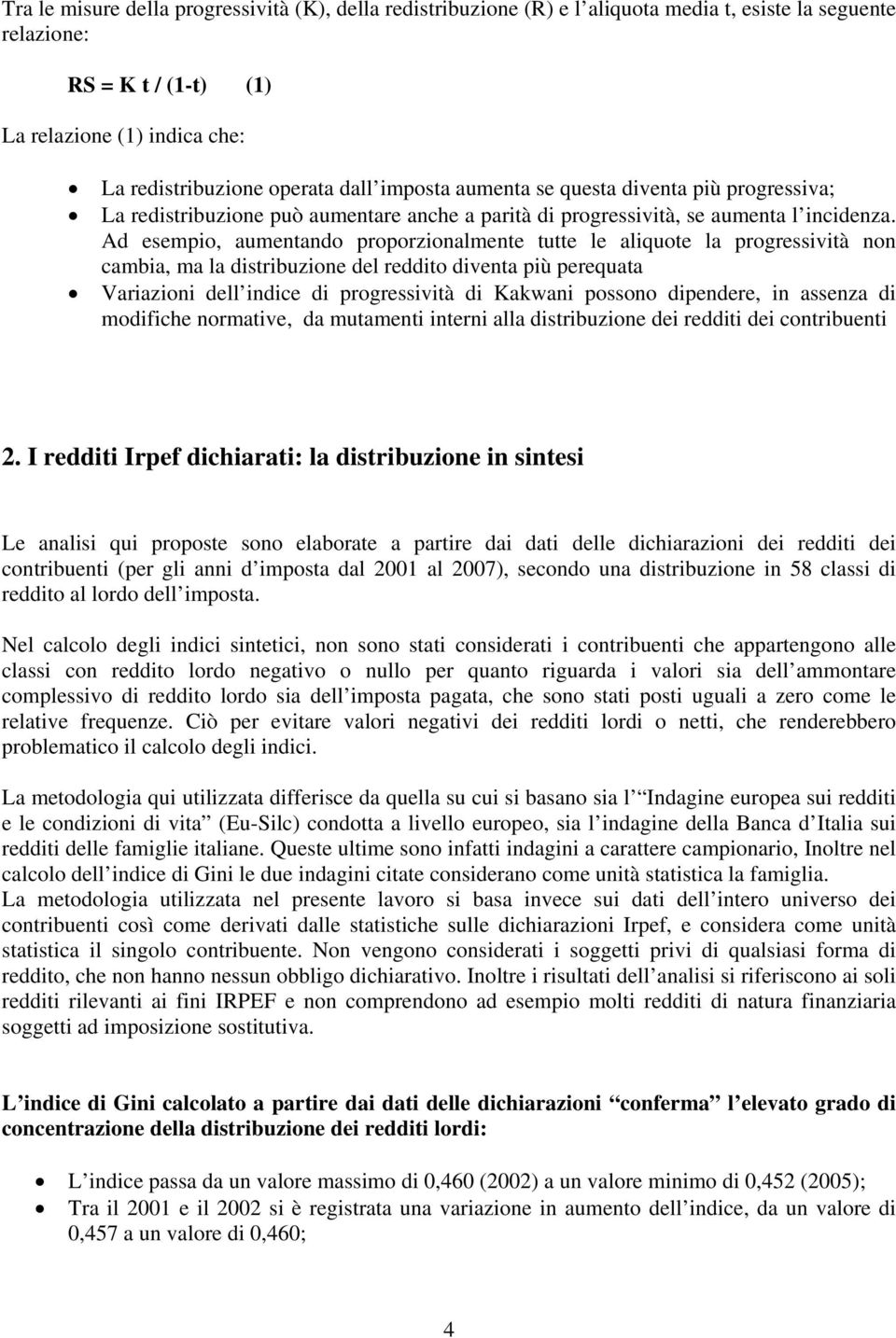 Ad esempio, aumentando proporzionalmente tutte le aliquote la progressività non cambia, ma la distribuzione del reddito diventa più perequata Variazioni dell indice di progressività di Kakwani