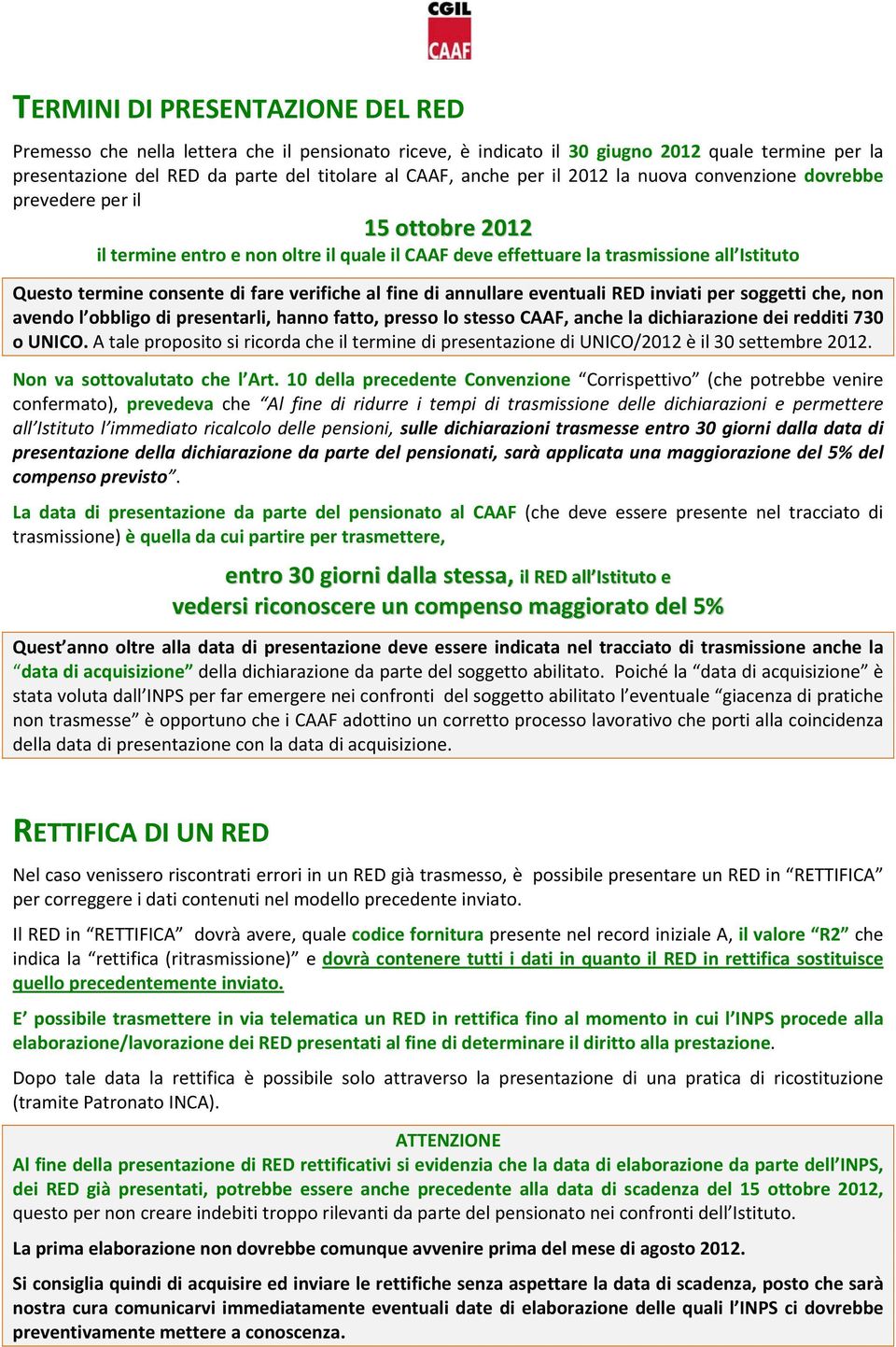 verifiche al fine di annullare eventuali RED inviati per soggetti che, non avendo l obbligo di presentarli, hanno fatto, presso lo stesso CAAF, anche la dichiarazione dei redditi 730 o UNICO.