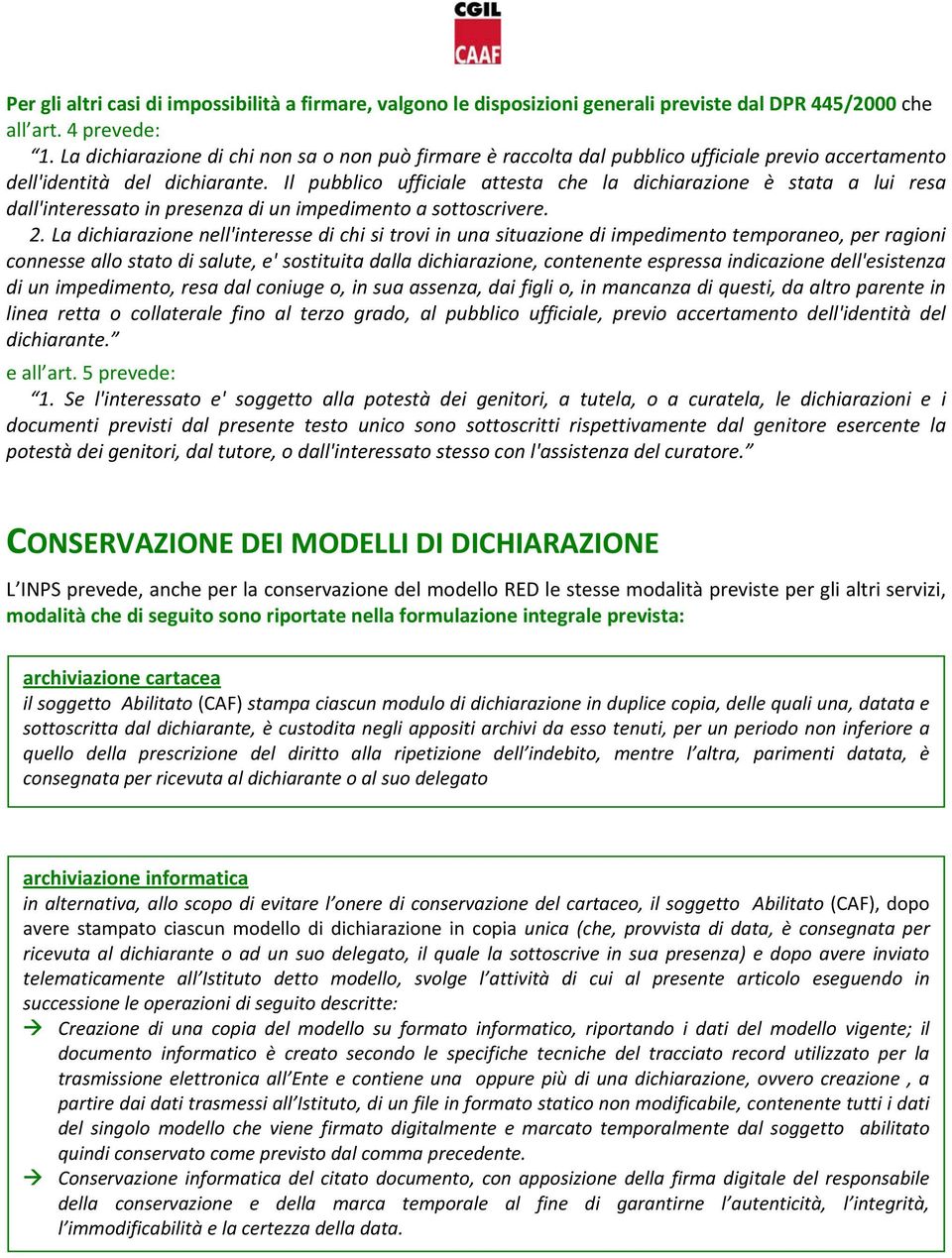 Il pubblico ufficiale attesta che la dichiarazione è stata a lui resa dall'interessato in presenza di un impedimento a sottoscrivere. 2.