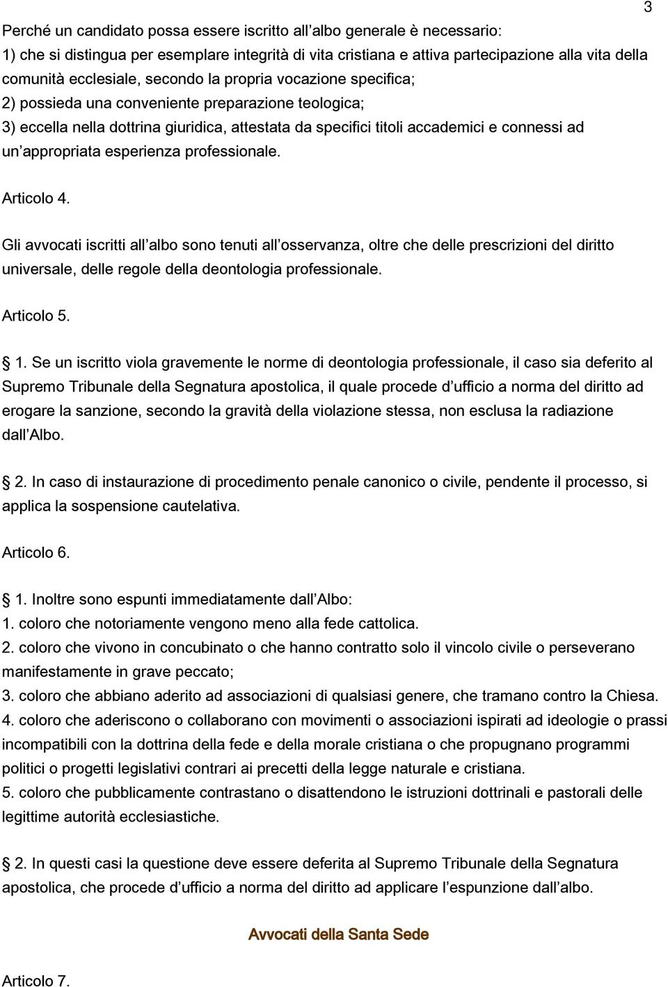 esperienza professionale. Articolo 4. Gli avvocati iscritti all albo sono tenuti all osservanza, oltre che delle prescrizioni del diritto universale, delle regole della deontologia professionale.