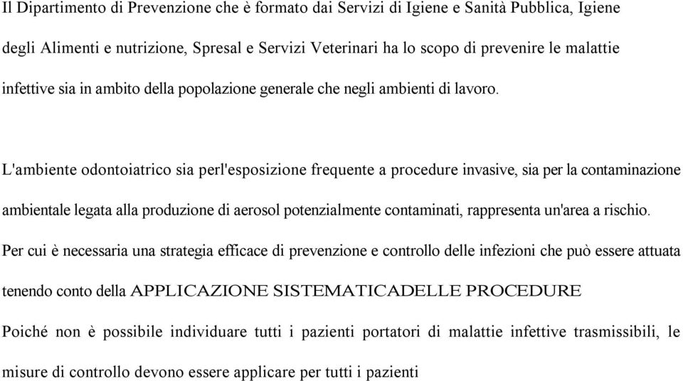 L'ambiente odontoiatrico sia perl'esposizione frequente a procedure invasive, sia per la contaminazione ambientale legata alla produzione di aerosol potenzialmente contaminati, rappresenta un'area a