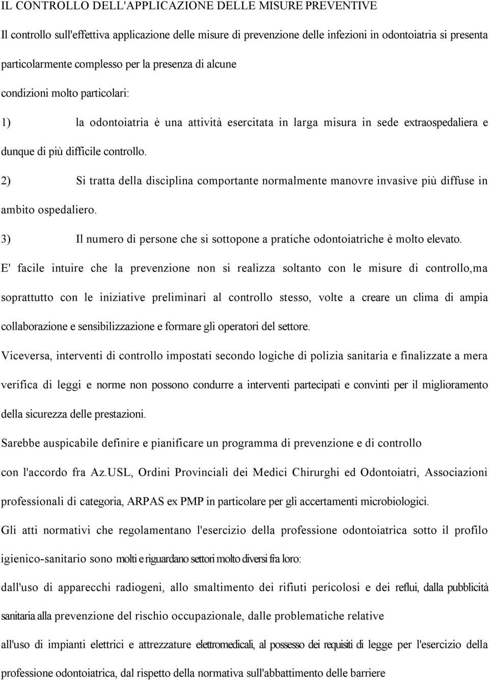 2) Si tratta della disciplina comportante normalmente manovre invasive più diffuse in ambito ospedaliero. 3) Il numero di persone che si sottopone a pratiche odontoiatriche è molto elevato.