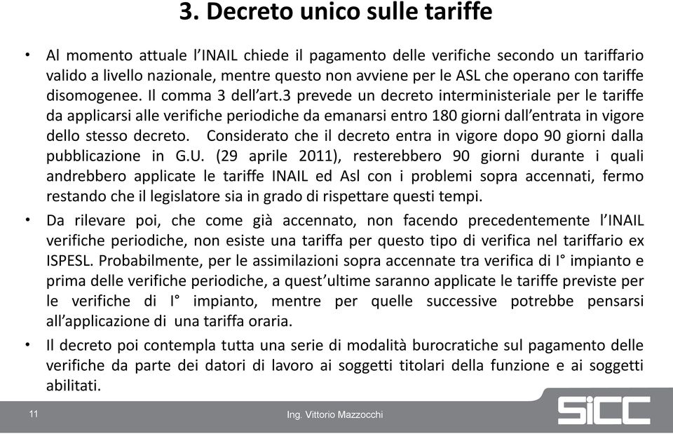 3 prevede un decreto interministeriale per le tariffe da applicarsi alle verifiche periodiche da emanarsi entro 180 giorni dall entrata in vigore dello stesso decreto.