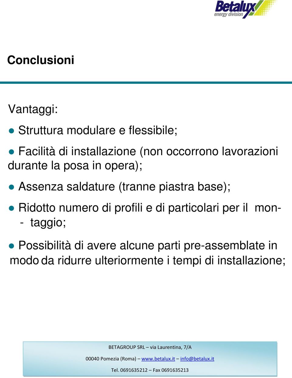 base); Ridotto numero di profili e di particolari per il mon- - taggio; Possibilità di