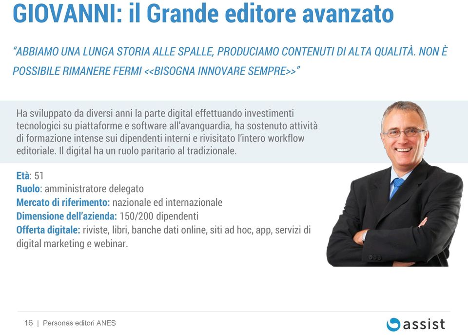 avanguardia, ha sostenuto attività di formazione intense sui dipendenti interni e rivisitato l intero workflow editoriale. Il digital ha un ruolo paritario al tradizionale.