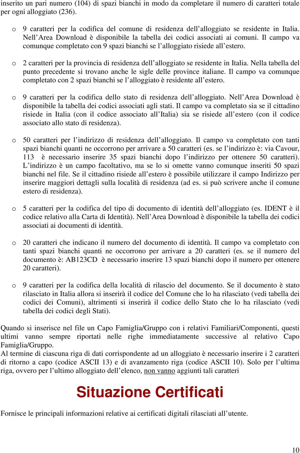 Il campo va comunque completato con 9 spazi bianchi se l alloggiato risiede all estero. o 2 caratteri per la provincia di residenza dell alloggiato se residente in Italia.