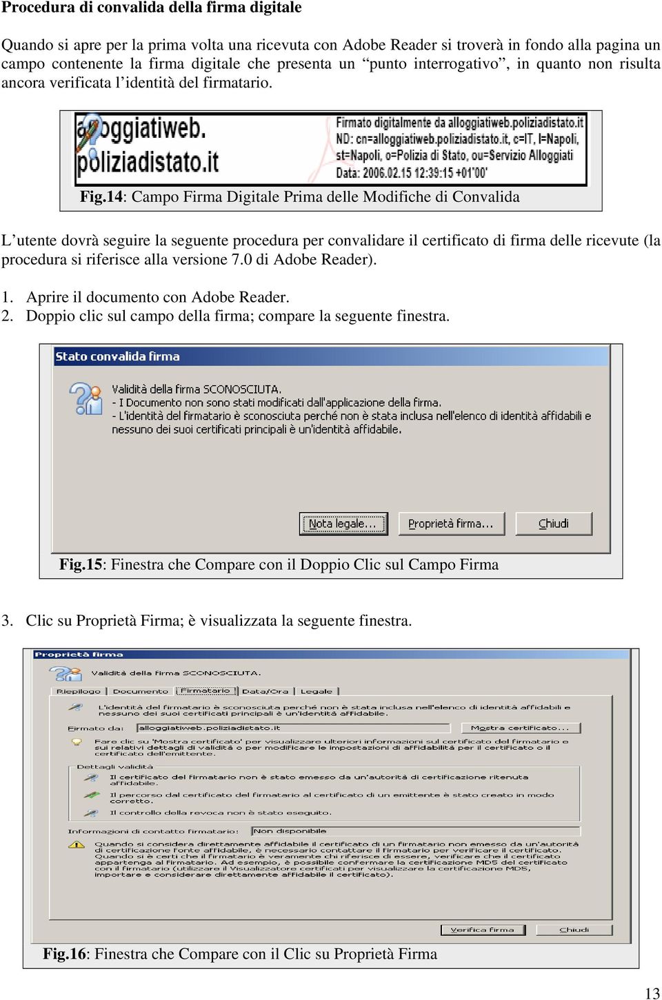 14: Campo Firma Digitale Prima delle Modifiche di Convalida L utente dovrà seguire la seguente procedura per convalidare il certificato di firma delle ricevute (la procedura si riferisce alla