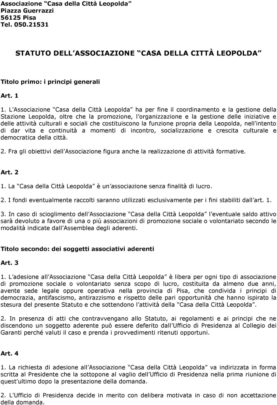 culturali e sociali che costituiscono la funzione propria della Leopolda, nell intento di dar vita e continuità a momenti di incontro, socializzazione e crescita culturale e democratica della città.