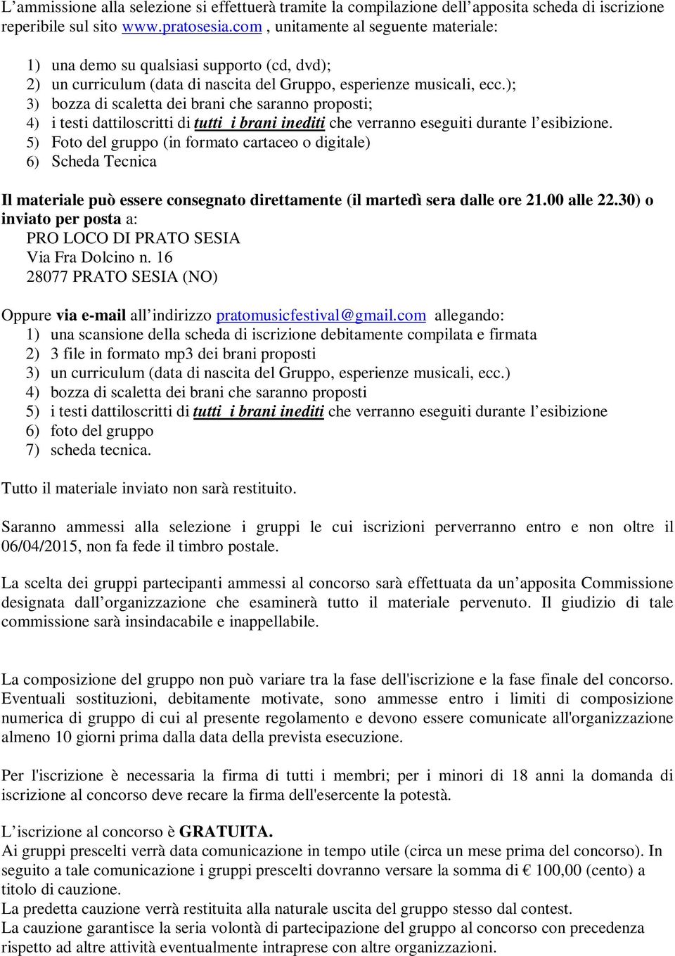 ); 3) bozza di scaletta dei brani che saranno proposti; 4) i testi dattiloscritti di tutti i brani inediti che verranno eseguiti durante l esibizione.