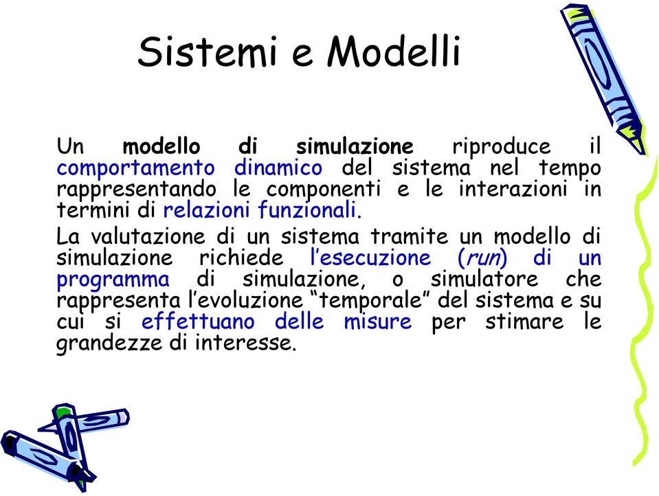 La valutazione di un sistema tramite un modello di simulazione richiede l esecuzione (run) di un programma di