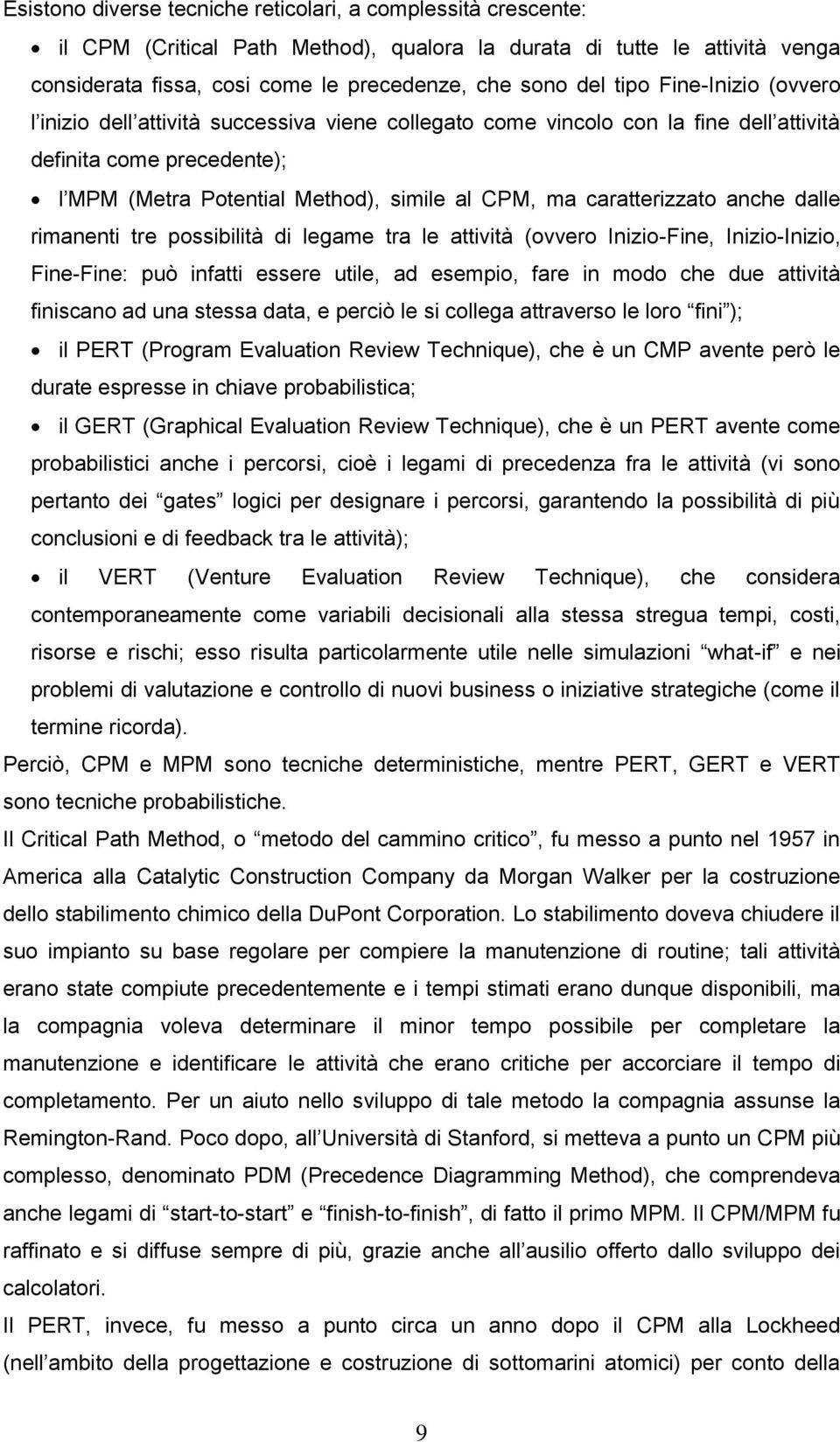 caratterizzato anche dalle rimanenti tre possibilità di legame tra le attività (ovvero Inizio-Fine, Inizio-Inizio, Fine-Fine: può infatti essere utile, ad esempio, fare in modo che due attività