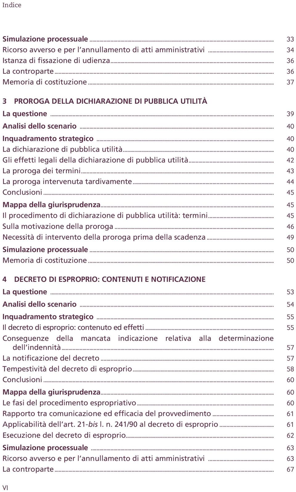 .. 40 Gli effetti legali della dichiarazione di pubblica utilità... 42 La proroga dei termini... 43 La proroga intervenuta tardivamente... 44 Conclusioni... 45 Mappa della giurisprudenza.