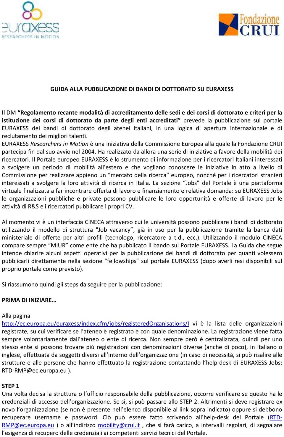 talenti. EURAXESS Researchers in Motion è una iniziativa della Commissione Europea alla quale la Fondazione CRUI partecipa fin dal suo avvio nel 2004.