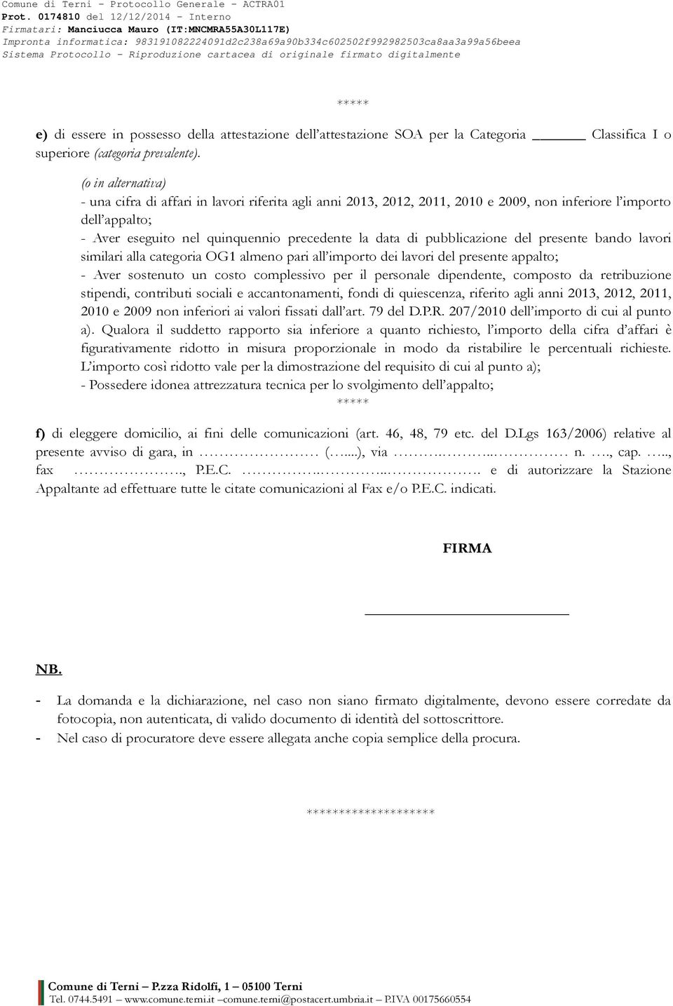 pubblicazione del presente bando lavori similari alla categoria OG1 almeno pari all importo dei lavori del presente appalto; - Aver sostenuto un costo complessivo per il personale dipendente,