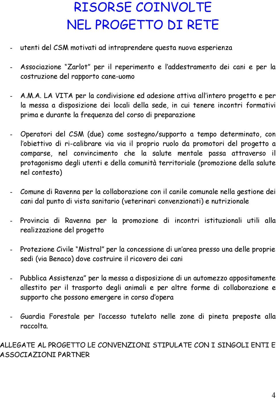 M.A. LA VITA per la condivisione ed adesione attiva all intero progetto e per la messa a disposizione dei locali della sede, in cui tenere incontri formativi prima e durante la frequenza del corso di