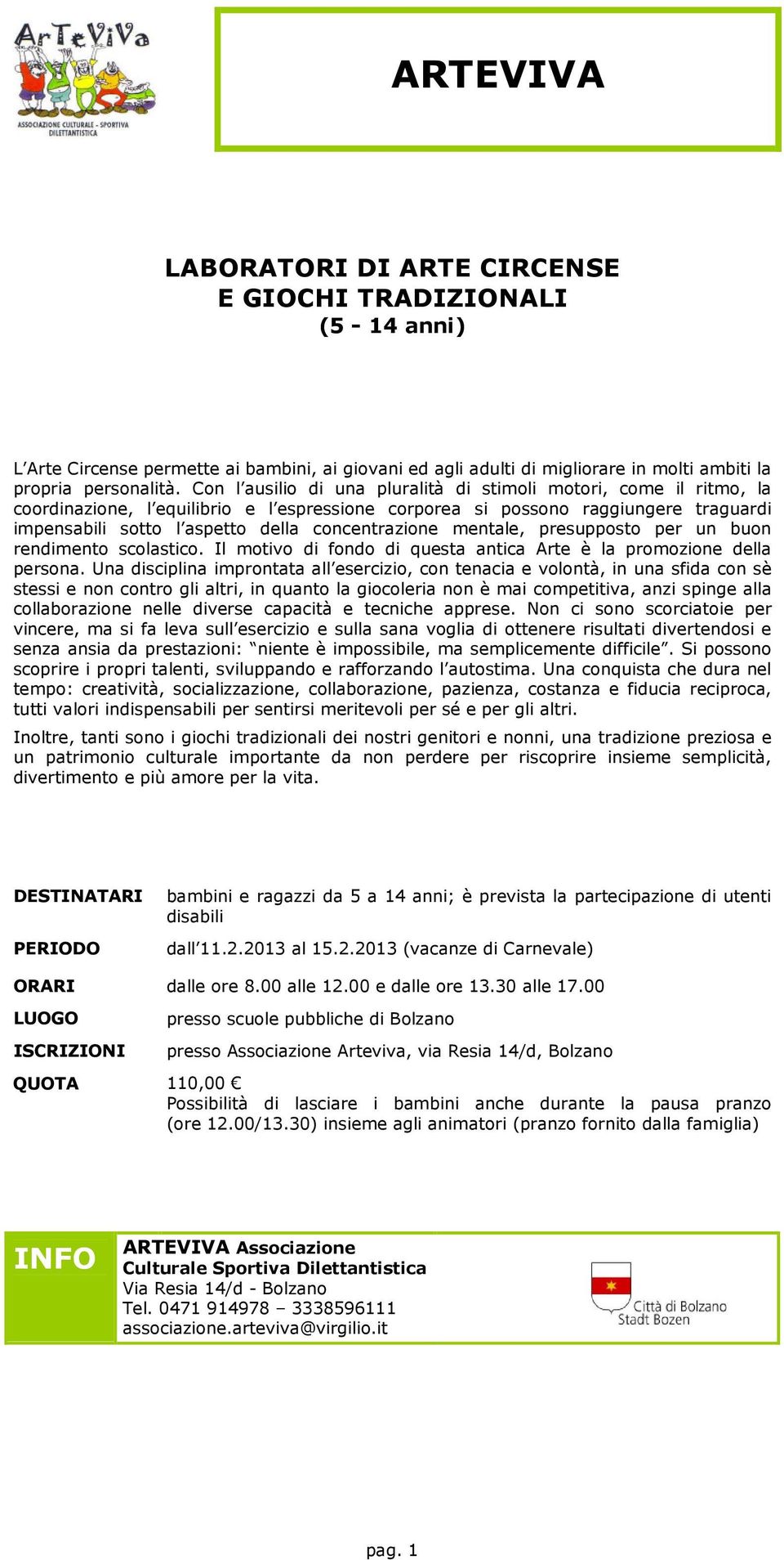 concentrazione mentale, presupposto per un buon rendimento scolastico. Il motivo di fondo di questa antica Arte è la promozione della persona.