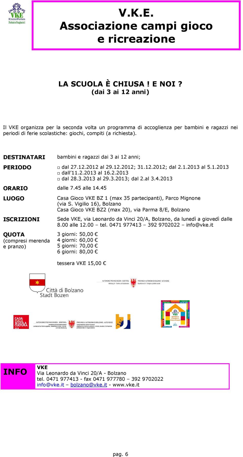 bambini e ragazzi dai 3 ai 12 anni; PERIODO dal 27.12.2012 al 29.12.2012; 31.12.2012; dal 2.1.2013 al 5.1.2013 dall 11.2.2013 al 16.2.2013 dal 28.3.2013 al 29.3.2013; dal 2.al 3.4.2013 ORARIO dalle 7.