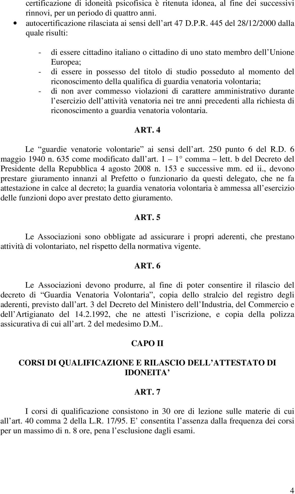 riconoscimento della qualifica di guardia venatoria volontaria; - di non aver commesso violazioni di carattere amministrativo durante l esercizio dell attività venatoria nei tre anni precedenti alla