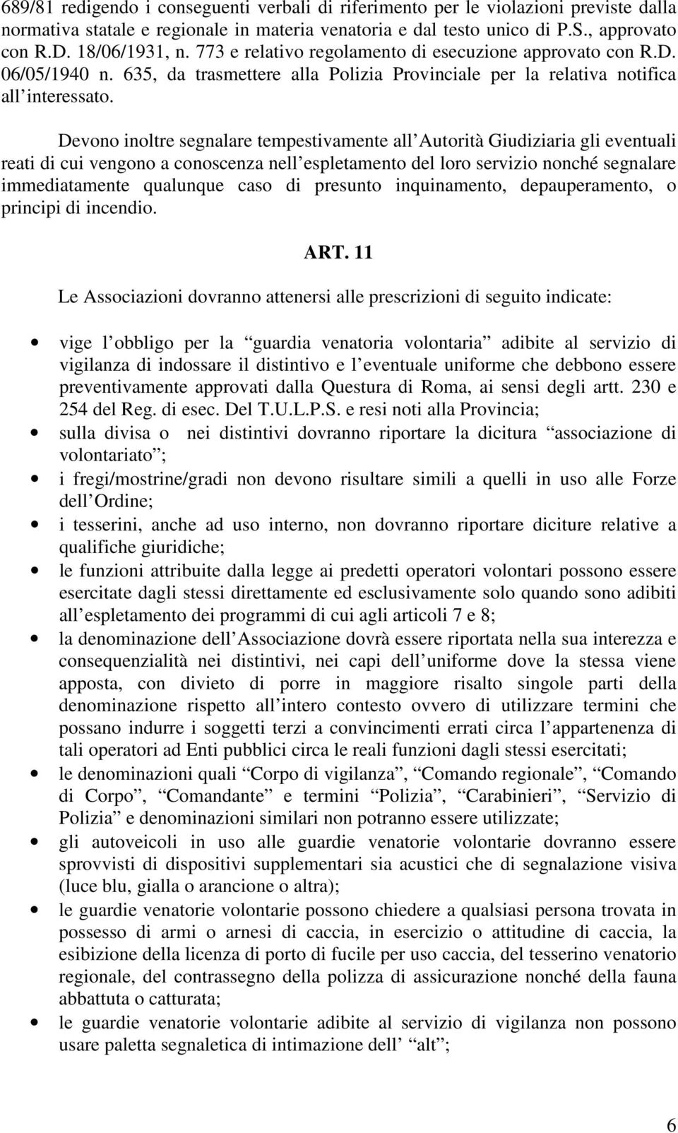 Devono inoltre segnalare tempestivamente all Autorità Giudiziaria gli eventuali reati di cui vengono a conoscenza nell espletamento del loro servizio nonché segnalare immediatamente qualunque caso di