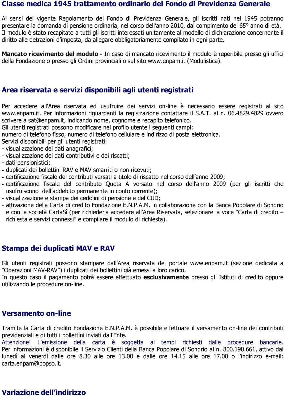 Il modulo è stato recapitato a tutti gli iscritti interessati unitamente al modello di dichiarazione concernente il diritto alle detrazioni d imposta, da allegare obbligatoriamente compilato in ogni