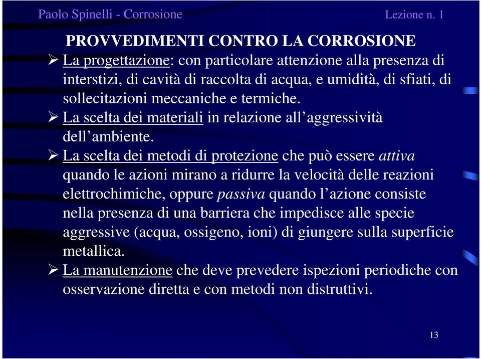 La scelta dei metodi di protezione che può essere attiva quando le azioni mirano a ridurre la velocità delle reazioni elettrochimiche, oppure passiva quando l azione