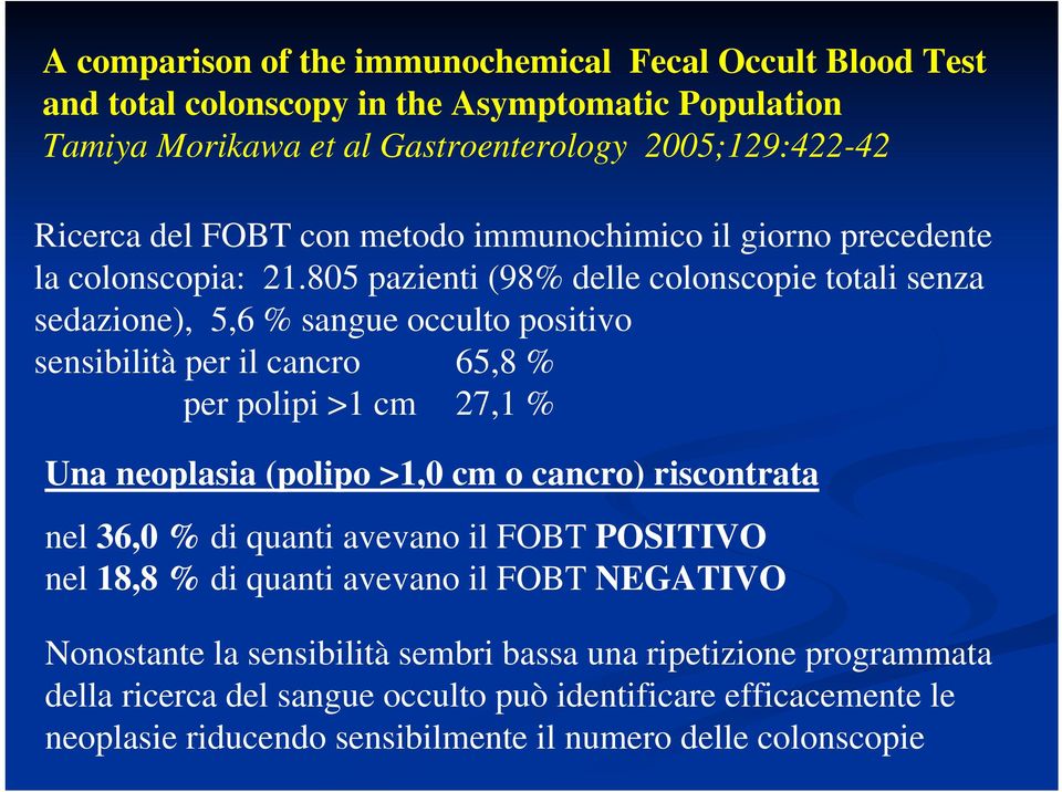 805 pazienti (98% delle colonscopie totali senza sedazione), 5,6 % sangue occulto positivo sensibilità per il cancro 65,8 % per polipi >1 cm 27,1 % Una neoplasia (polipo >1,0 cm o