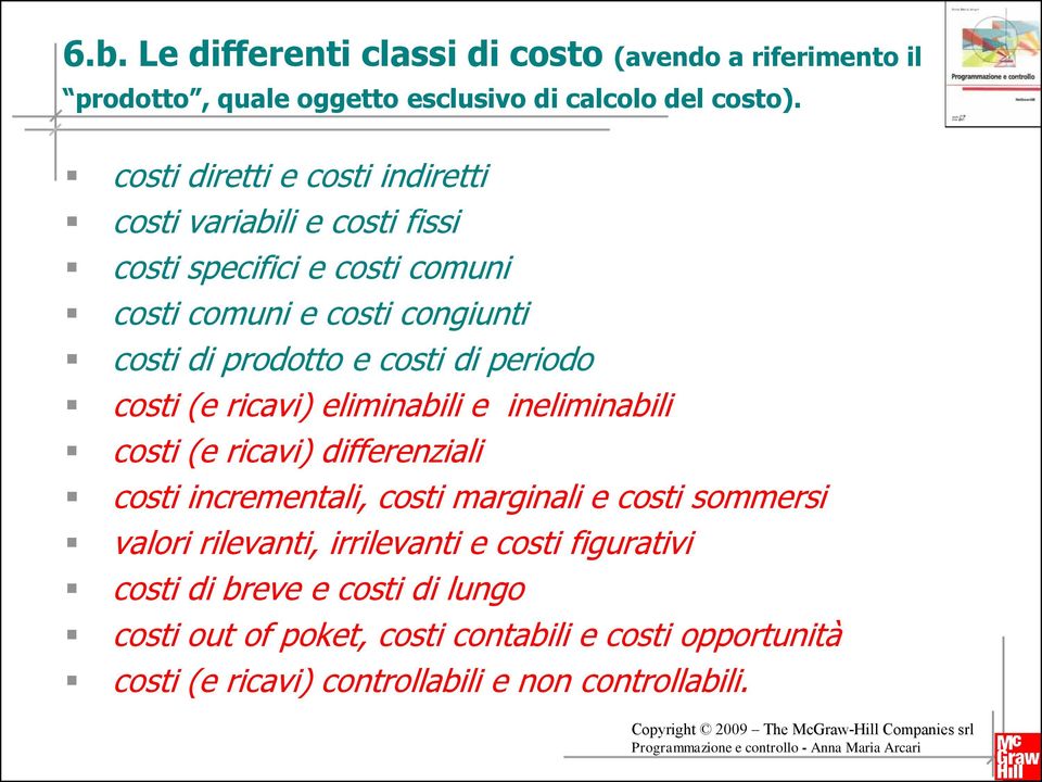 di periodo costi (e ricavi) eliminabili e ineliminabili costi (e ricavi) differenziali costi incrementali, costi marginali e costi sommersi valori