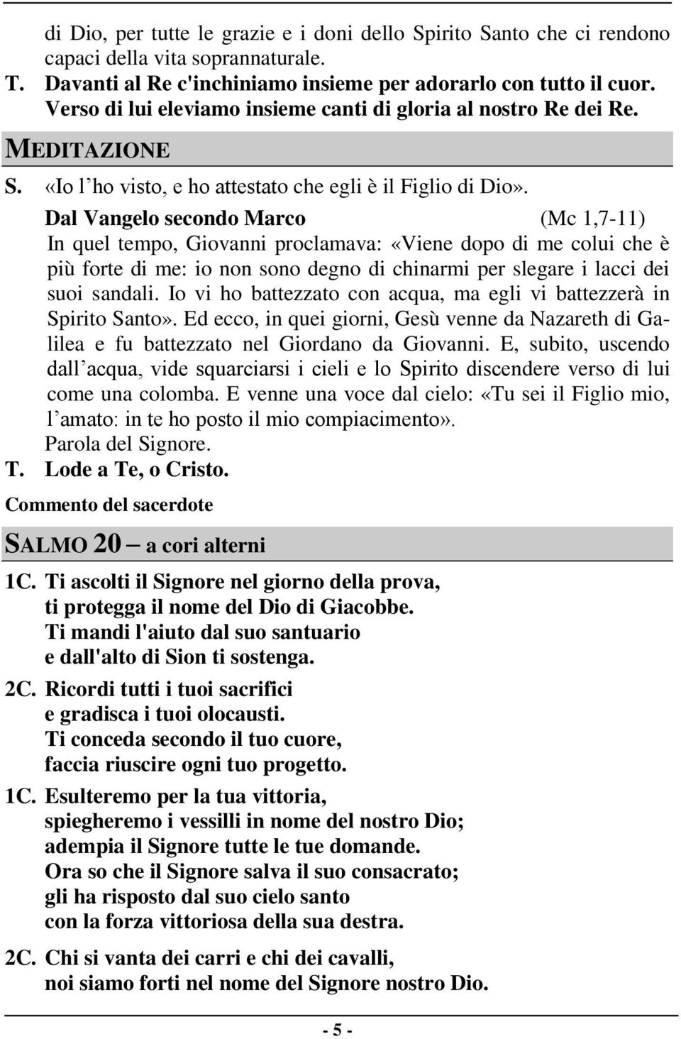 Dal Vangelo secondo Marco (Mc 1,7-11) In quel tempo, Giovanni proclamava: «Viene dopo di me colui che è più forte di me: io non sono degno di chinarmi per slegare i lacci dei suoi sandali.