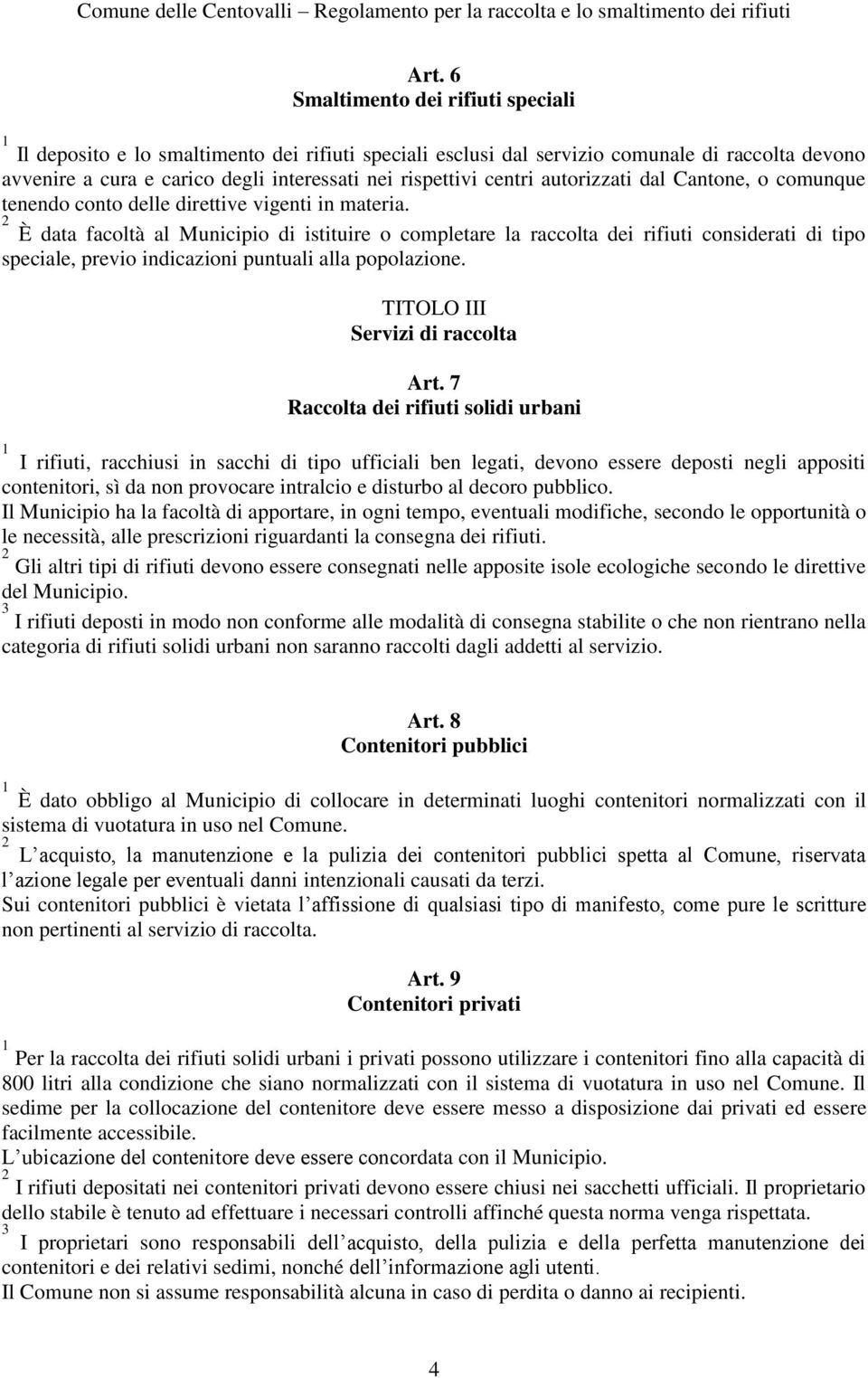 È data facoltà al Municipio di istituire o completare la raccolta dei rifiuti considerati di tipo speciale, previo indicazioni puntuali alla popolazione. TITOLO III Servizi di raccolta Art.