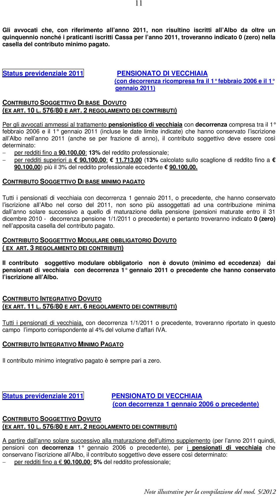 Status previdenziale 2011 PENSIONATO DI VECCHIAIA (con decorrenza ricompresa fra il 1 febbraio 2006 e il 1 gennaio 2011) CONTRIBUTO SOGGETTIVO DI BASE DOVUTO (EX ART. 10 L. 576/80 E ART.