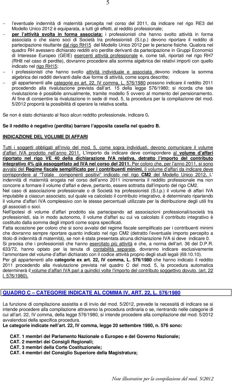 Qualora nel quadro RH avessero dichiarato redditi e/o perdite derivanti da partecipazione in Gruppi Economici di Interesse Europeo (GEIE) esercenti attività professionale e, come tali, riportati nel