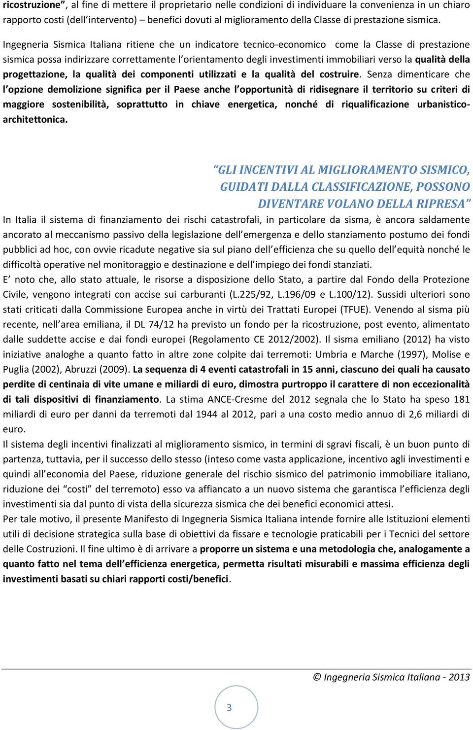 Ingegneria Sismica Italiana ritiene che un indicatore tecnico-economico come la Classe di prestazione sismica possa indirizzare correttamente l orientamento degli investimenti immobiliari verso la