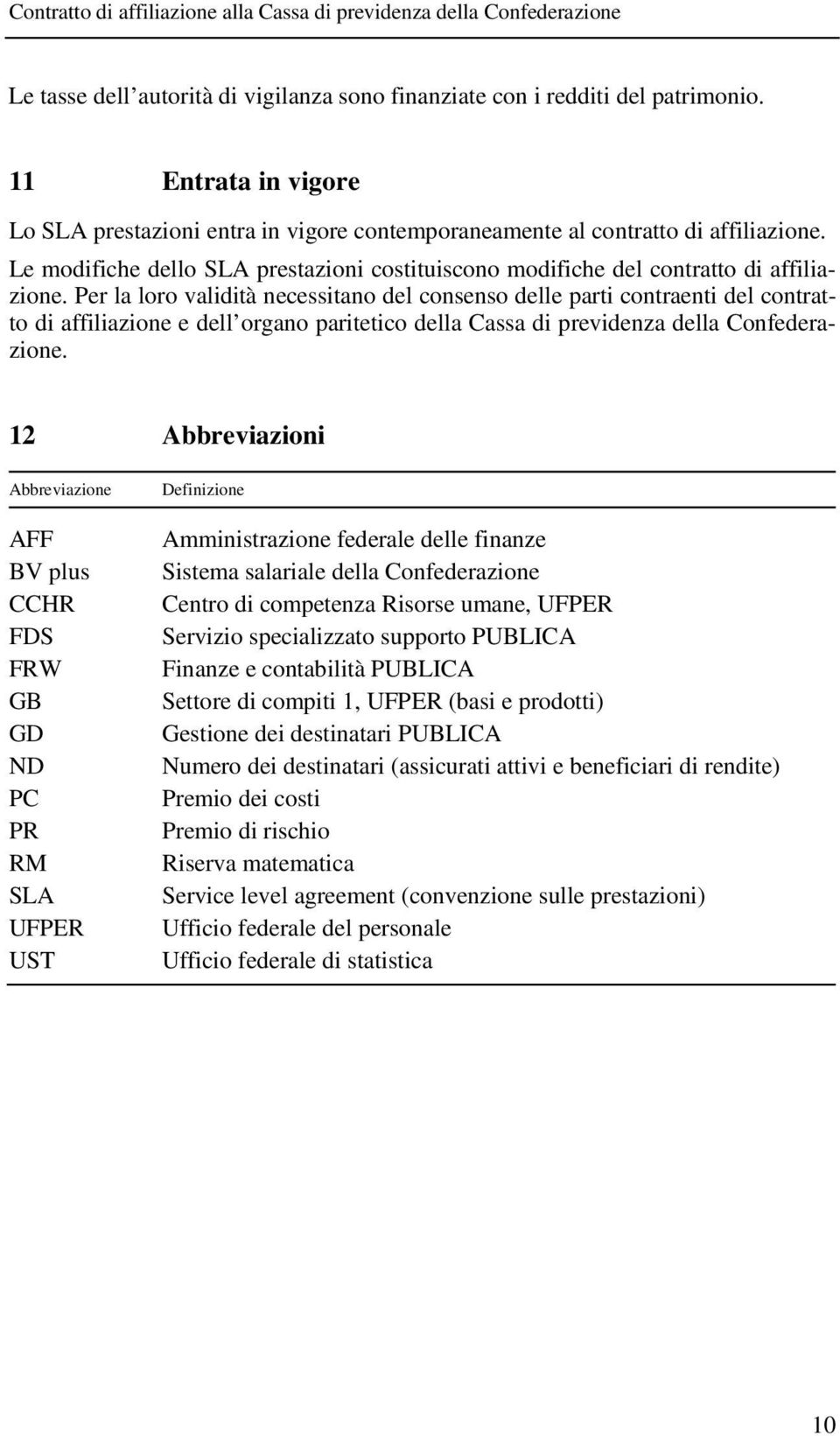 Per la loro validità necessitano del consenso delle parti contraenti del contratto di affiliazione e dell organo paritetico della Cassa di previdenza della Confederazione.