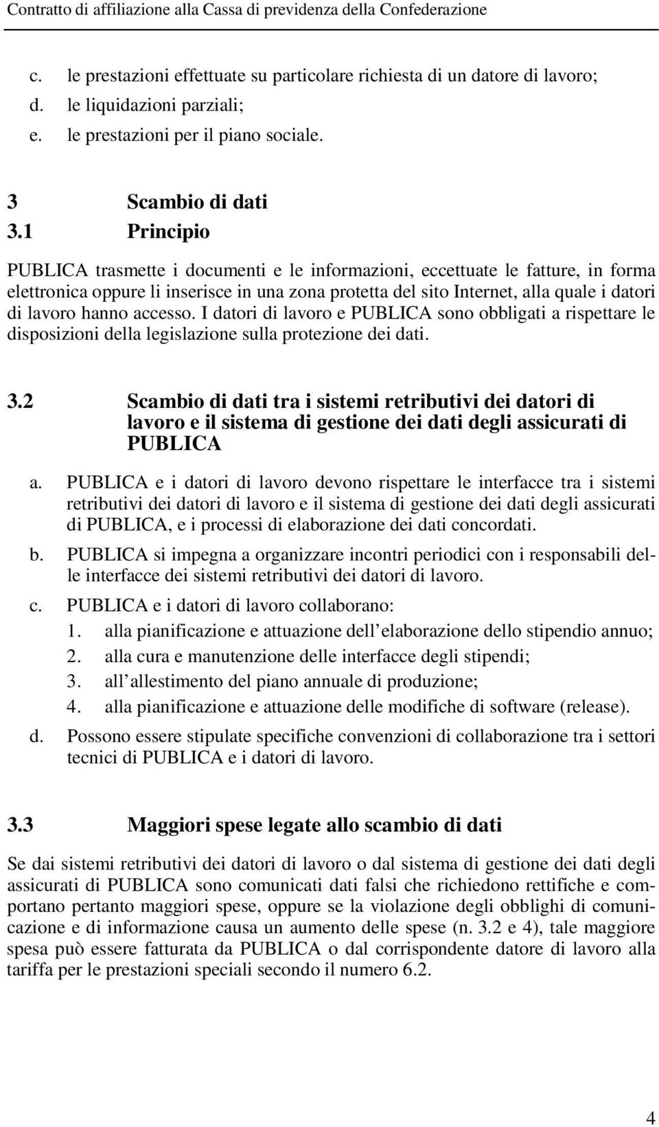 hanno accesso. I datori di lavoro e PUBLICA sono obbligati a rispettare le disposizioni della legislazione sulla protezione dei dati. 3.