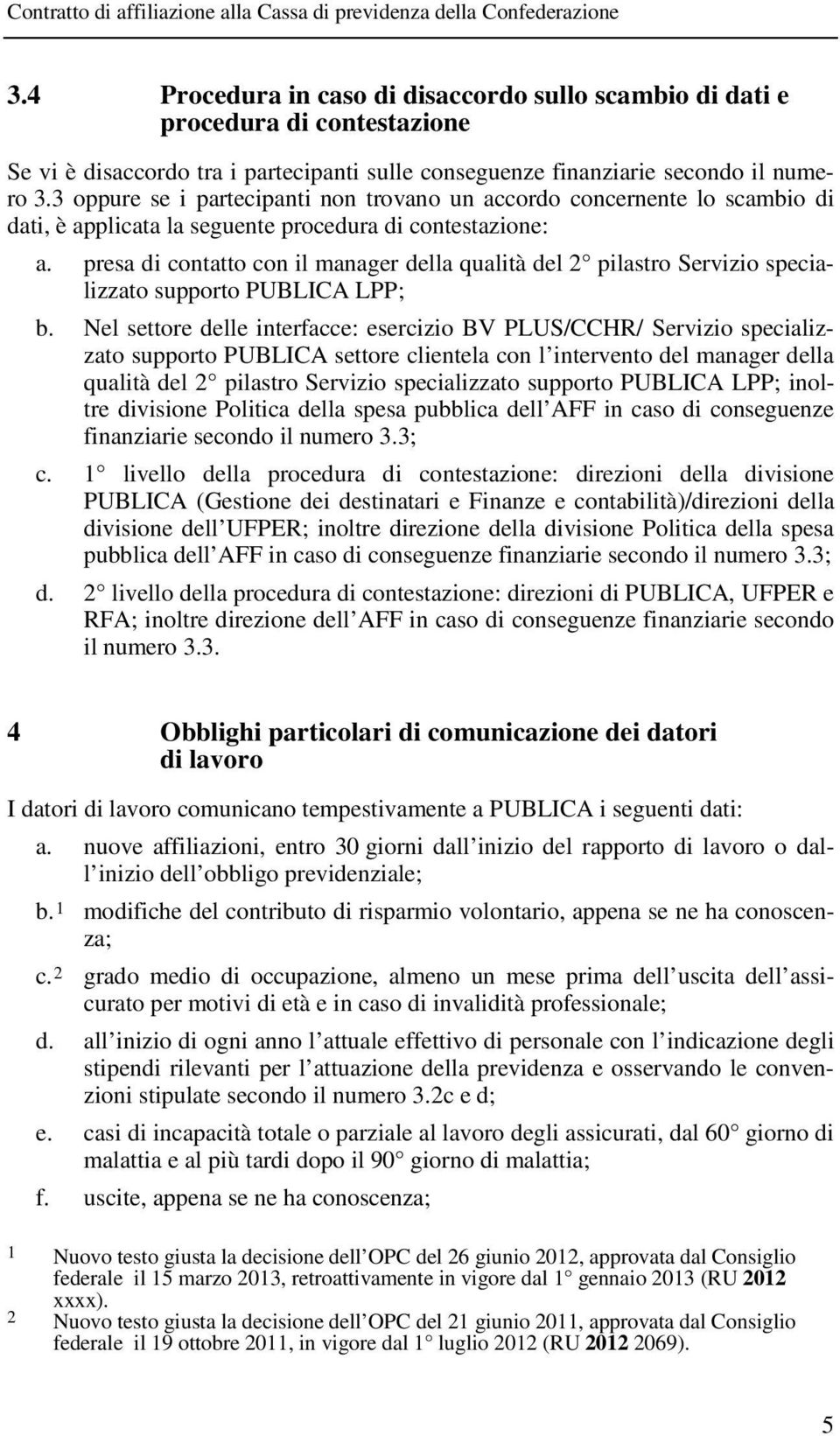 presa di contatto con il manager della qualità del 2 pilastro Servizio specializzato supporto PUBLICA LPP; b.