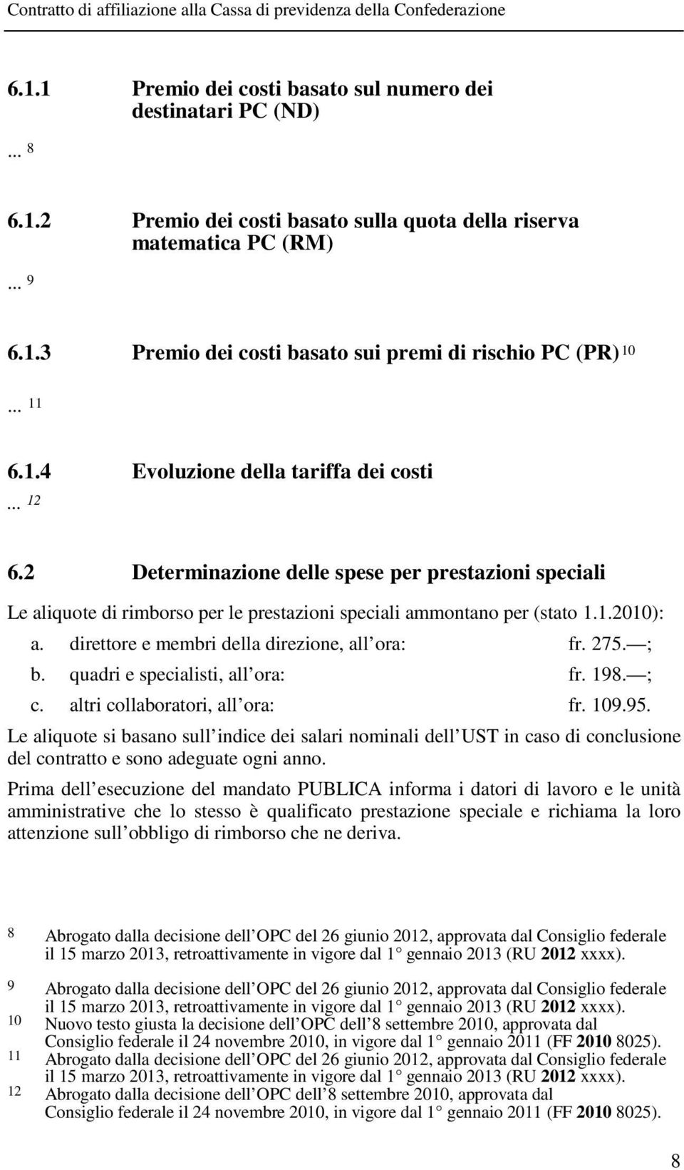 direttore e membri della direzione, all ora: fr. 275. ; b. quadri e specialisti, all ora: fr. 198. ; c. altri collaboratori, all ora: fr. 109.95.