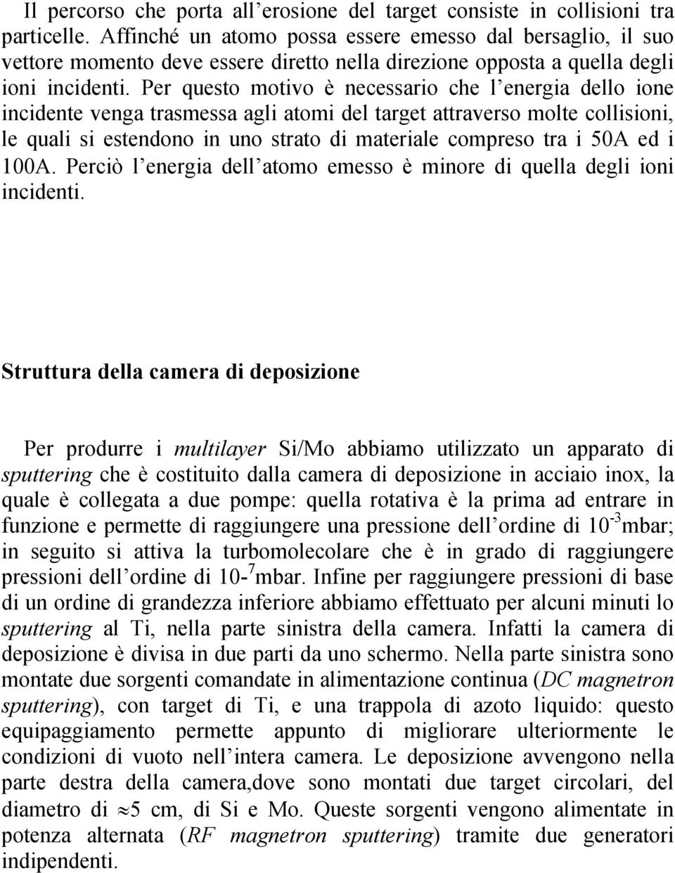 Per questo motivo è necessario che l energia dello ione incidente venga trasmessa agli atomi del target attraverso molte collisioni, le quali si estendono in uno strato di materiale compreso tra i