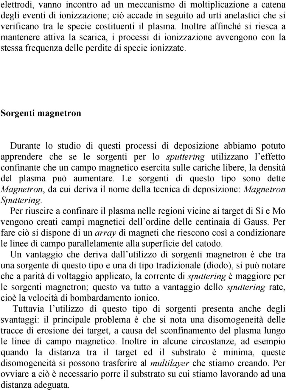 Sorgenti magnetron Durante lo studio di questi processi di deposizione abbiamo potuto apprendere che se le sorgenti per lo sputtering utilizzano l effetto confinante che un campo magnetico esercita