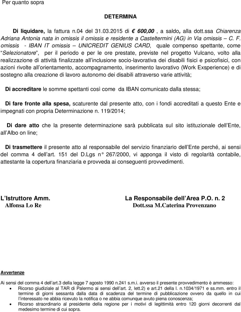 omissis - IBAN IT omissis UNICREDIT GENIUS CARD, quale compenso spettante, come Selezionatore, per il periodo e per le ore prestate, previste nel progetto Vulcano, volto alla realizzazione di