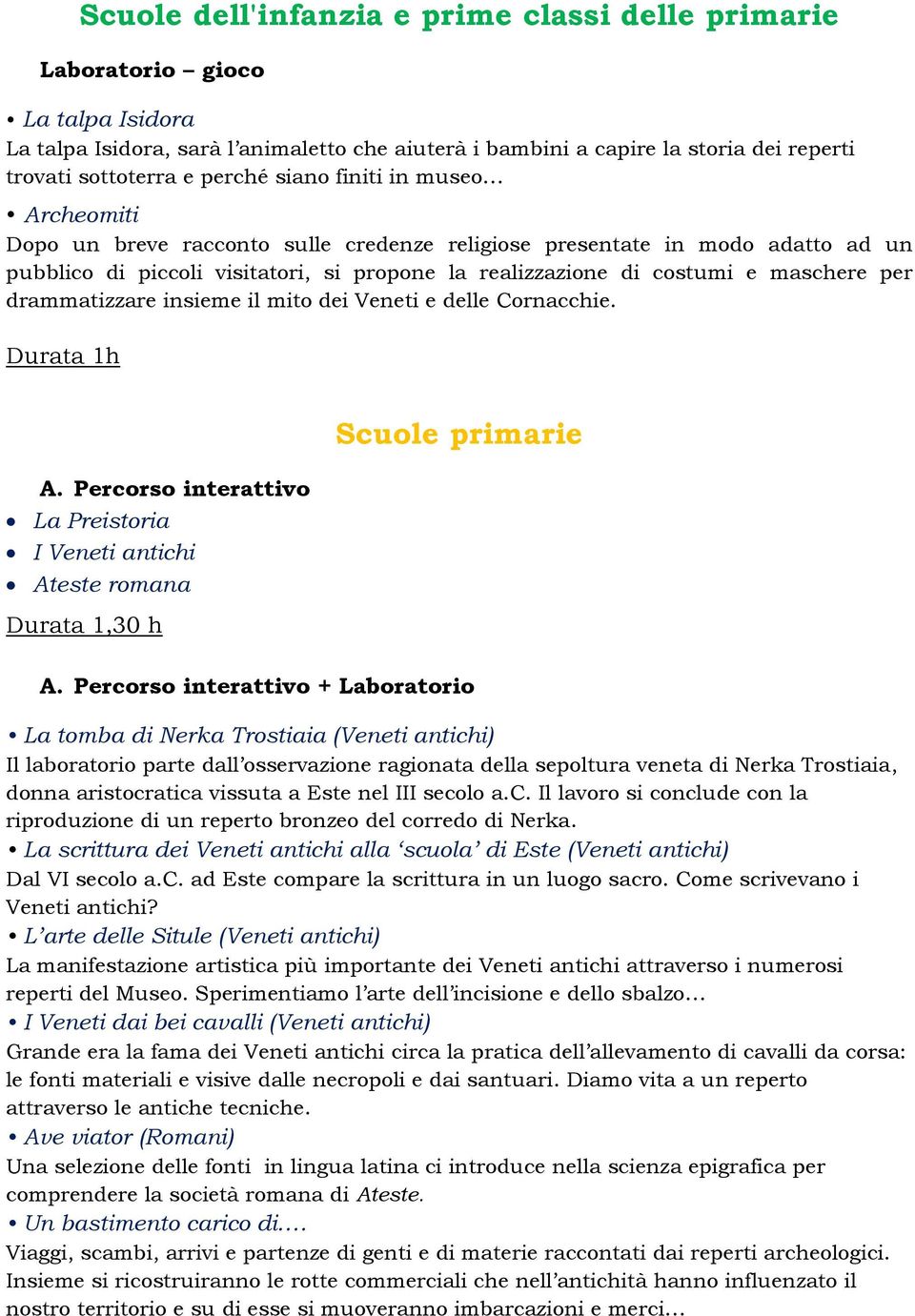 maschere per drammatizzare insieme il mito dei Veneti e delle Cornacchie. Durata 1h A. Percorso interattivo La Preistoria I Veneti antichi Ateste romana Durata 1,30 h Scuole primarie A.