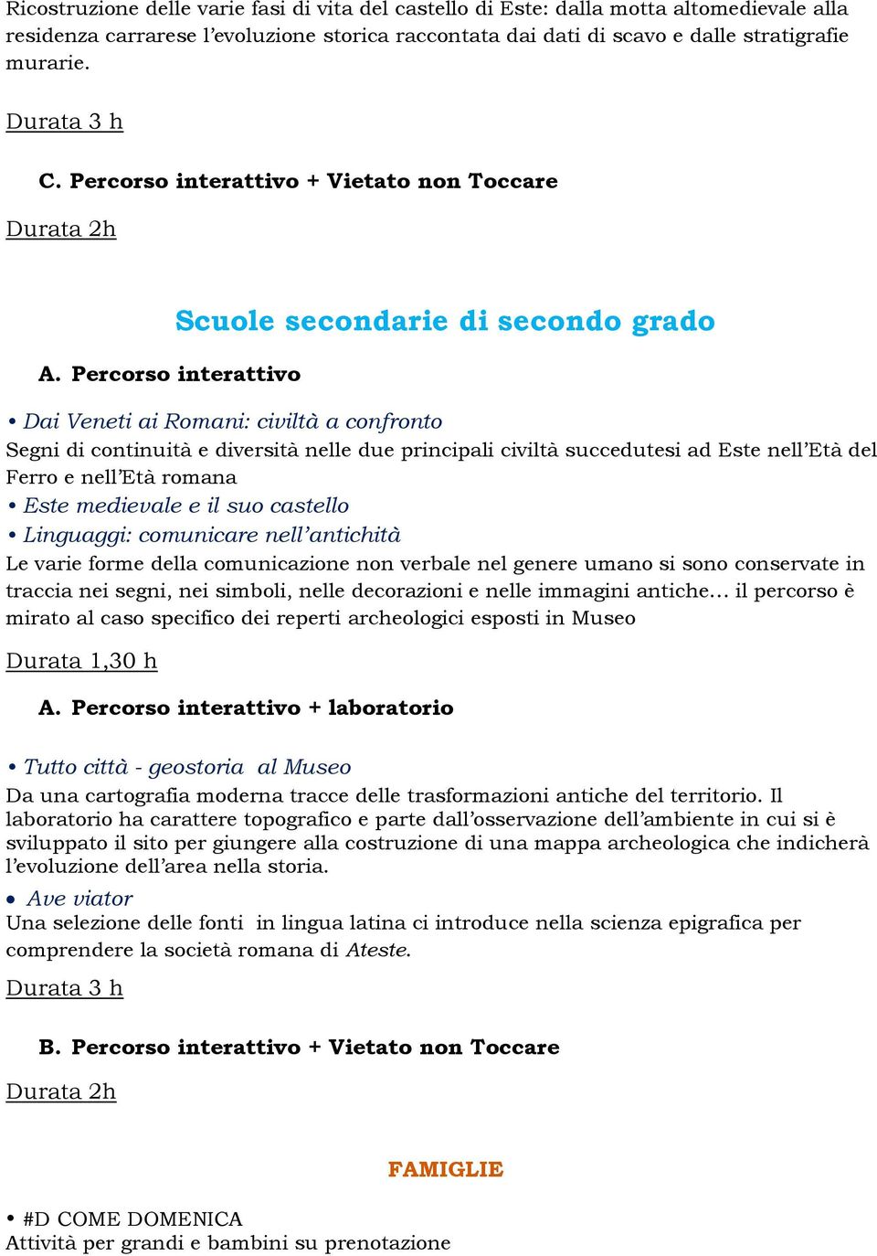 Percorso interattivo Scuole secondarie di secondo grado Dai Veneti ai Romani: civiltà a confronto Segni di continuità e diversità nelle due principali civiltà succedutesi ad Este nell Età del Ferro e