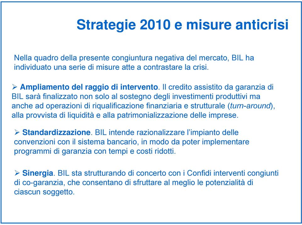 Il credito assistito da garanzia di BIL sarà finalizzato non solo al sostegno degli investimenti produttivi ma anche ad operazioni di riqualificazione finanziaria e strutturale (turn-around), alla